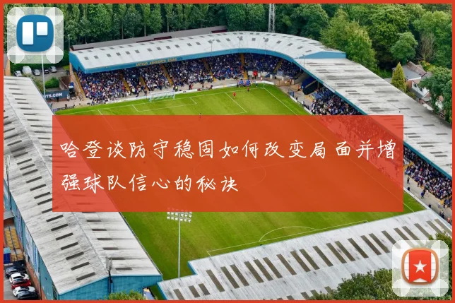 哈登谈防守稳固如何改变局面并增强球队信心的秘诀
