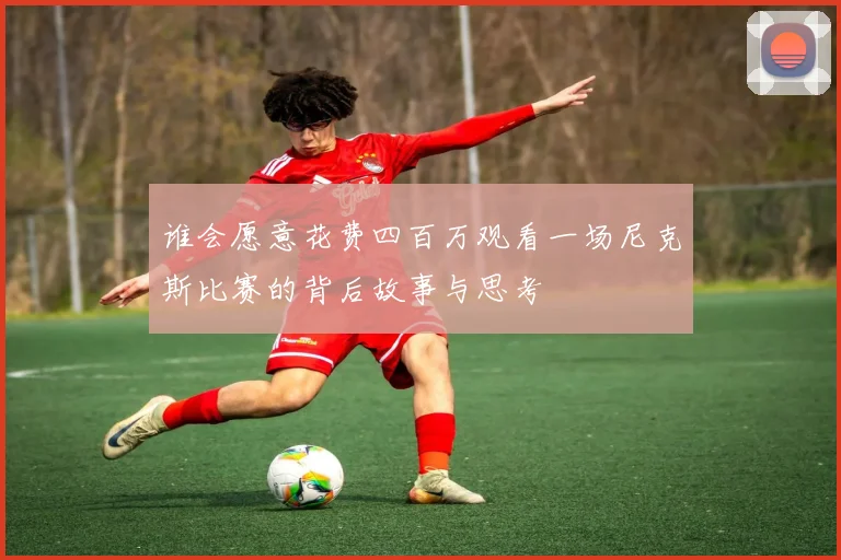 谁会愿意花费四百万观看一场尼克斯比赛的背后故事与思考